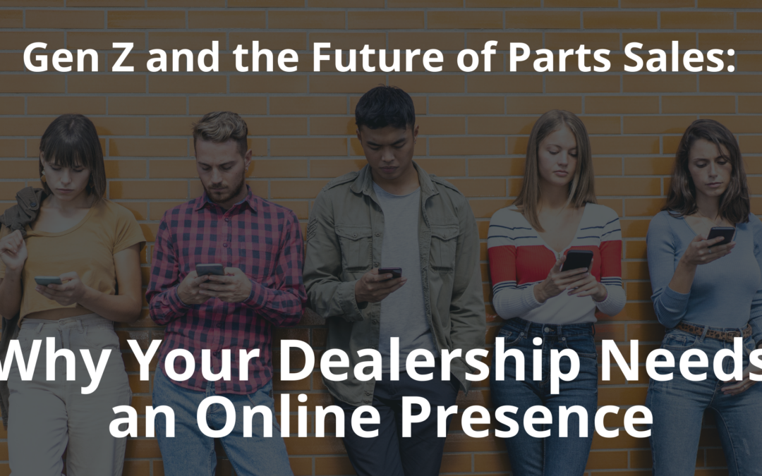 Gen Z and the Future of Parts Sales: Why Your Dealership Needs an Online Presence