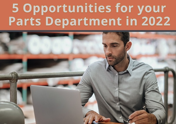 5 Opportunities for your Parts Department in 2022