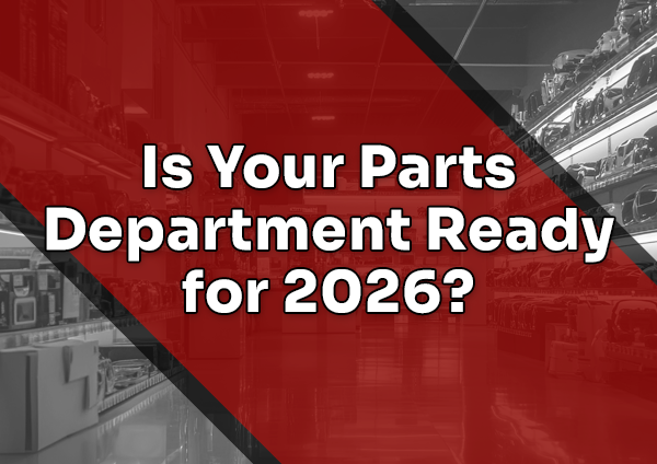 Is Your Parts Department Ready for 2026?