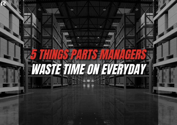 5 Things Parts Managers Waste Time On Every Day
